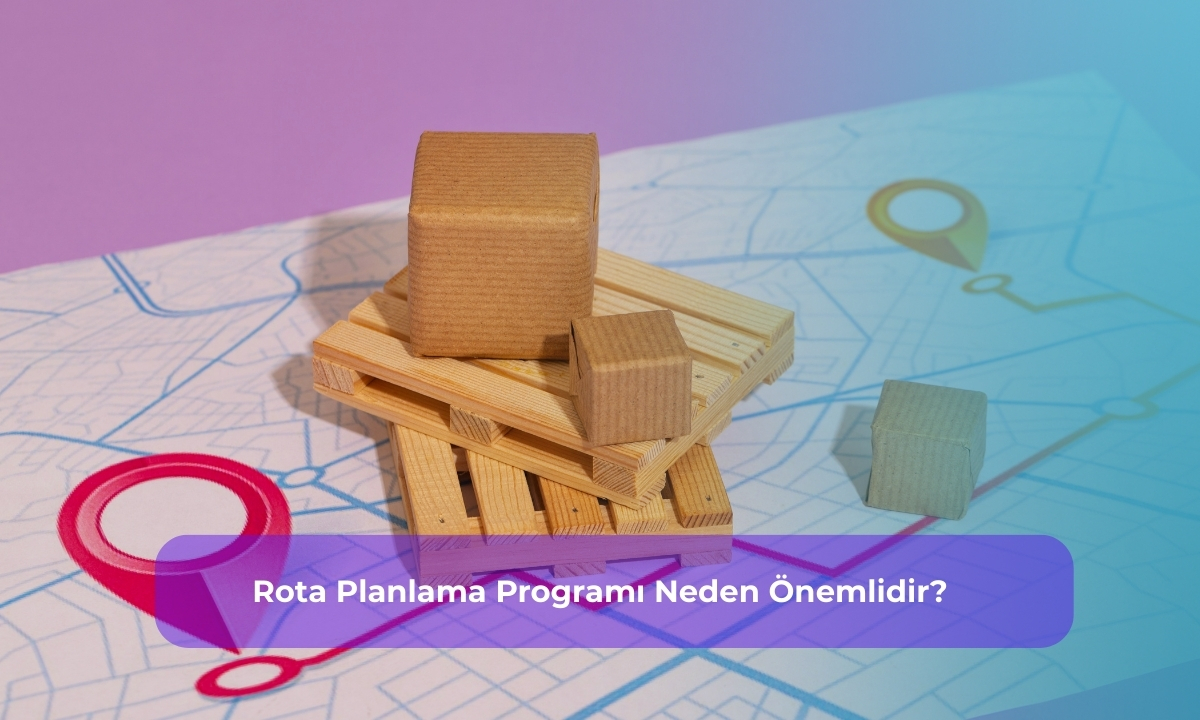 Rota Planlama Programı Neden Önemlidir?